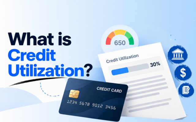 What is Credit Utilization? How it Affects Your Credit Score
